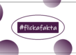 #Flickafakta. Flickafakta är en kunskapskampanj från Örebro Rättighetscenter, Örebro tjejjour, Tegelbruket.